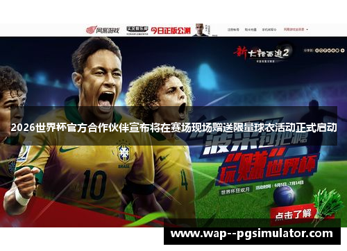 2026世界杯官方合作伙伴宣布将在赛场现场赠送限量球衣活动正式启动 2026世界杯官方合作伙伴宣布将在赛场现场赠送限量球衣活动正式启动