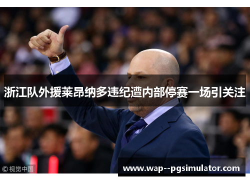 浙江队外援莱昂纳多违纪遭内部停赛一场引关注 浙江队外援莱昂纳多违纪遭内部停赛一场引关注