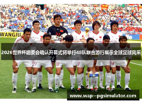 2026世界杯组委会确认开幕式将举行48队联合游行展示全球足球风采 2026世界杯组委会确认开幕式将举行48队联合游行展示全球足球风采