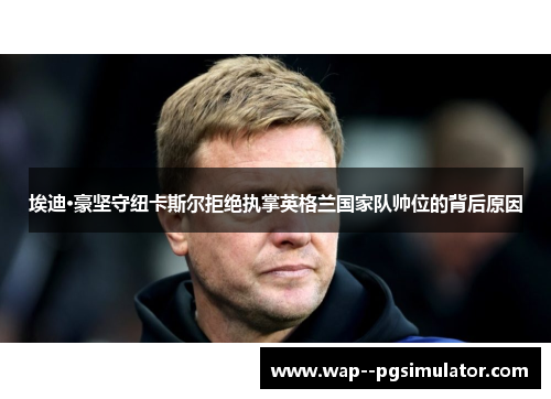 埃迪·豪坚守纽卡斯尔拒绝执掌英格兰国家队帅位的背后原因